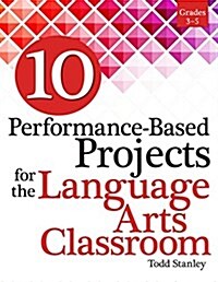 10 Performance-Based Projects for the Language Arts Classroom: Grades 3-5 (Paperback)