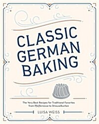 Classic German Baking: The Very Best Recipes for Traditional Favorites, from Pfeffern?se to Streuselkuchen (Hardcover)