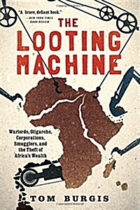 The Looting Machine: Warlords, Oligarchs, Corporations, Smugglers, and the Theft of Africas Wealth (Paperback)