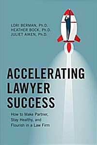 Accelerating Lawyer Success: How to Make Partner, Stay Healthy, and Flourish in the Law Firm (Paperback)
