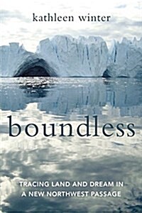 Boundless: Tracing Land and Dream in a New Northwest Passage (Paperback)