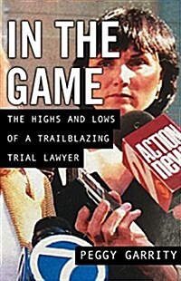 In the Game: The Highs and Lows of a Trailblazing Trial Lawyer (Paperback)