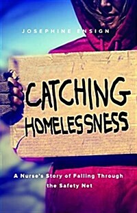 Catching Homelessness: A Nurses Story of Falling Through the Safety Net (Paperback)