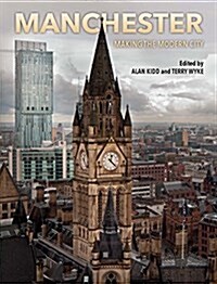 Manchester : Making the Modern City (Hardcover)