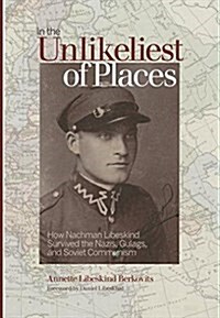 In the Unlikeliest of Places: How Nachman Libeskind Survived the Nazis, Gulags, and Soviet Communism (Paperback)