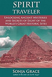 Spirit Traveler : Unlocking Ancient Mysteries and Secrets of Eight of the Worlds Great Historic Sites (Paperback)