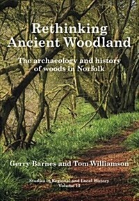 Rethinking Ancient Woodland : The Archaeology and History of Woods in Norfolk (Paperback)