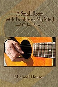 A Small Room with Trouble on My Mind: And Other Stories (Paperback, Revised)