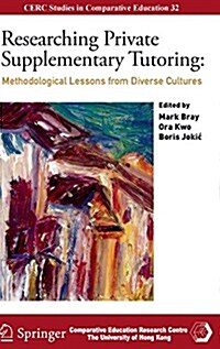 Researching Private Supplementary Tutoring: Methodological Lessons from Diverse Cultures (Hardcover, 2016)