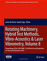 Rotating Machinery, Hybrid Test Methods, Vibro-Acoustics & Laser Vibrometry, Volume 8: Proceedings of the 34th iMac, a Conference and Exposition on St (Hardcover, 2017)