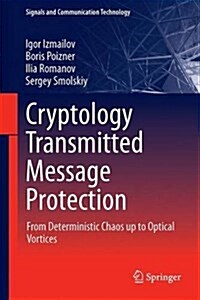 Cryptology Transmitted Message Protection: From Deterministic Chaos Up to Optical Vortices (Hardcover, 2016)