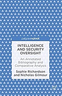 Intelligence and Security Oversight: An Annotated Bibliography and Comparative Analysis (Hardcover, 2016)