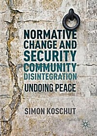 Normative Change and Security Community Disintegration: Undoing Peace (Hardcover, 2016)