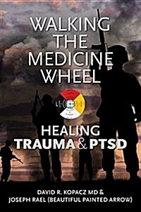 Walking the Medicine Wheel: Healing Trauma & PTSD (Paperback)