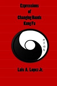 Expressions of Changing Hands Kung Fu (Paperback)
