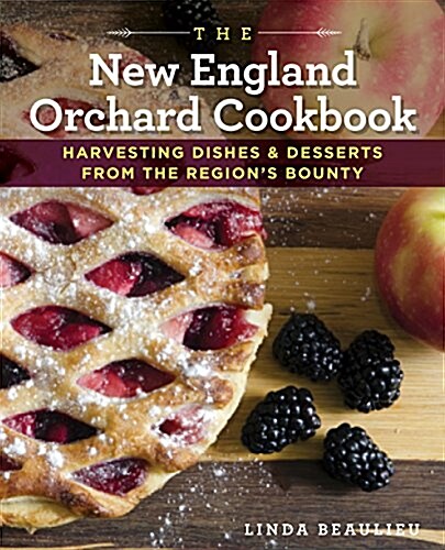 The New England Orchard Cookbook: Harvesting Dishes & Desserts from the Regions Bounty (Hardcover)