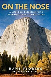 On the Nose: A Lifelong Obsession with Yosemites Most Iconic Climb (Hardcover)