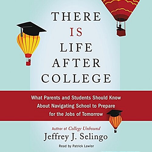 There Is Life After College Lib/E: What Parents and Students Should Know about Navigating School to Prepare for the Jobs of Tomorrow (Audio CD)