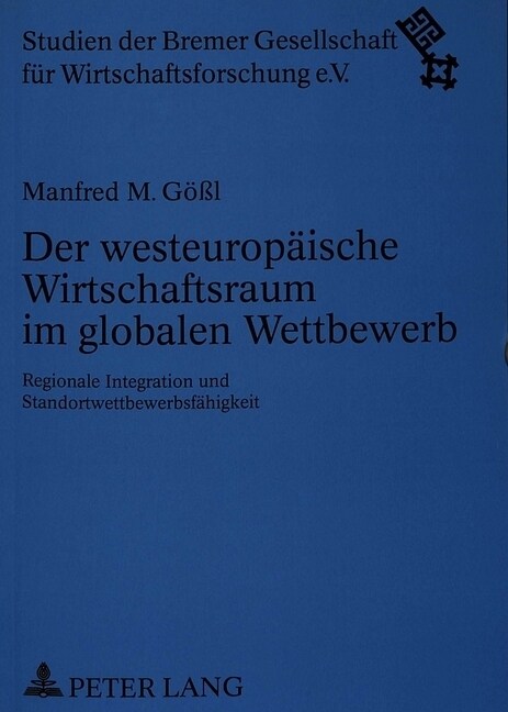 Der Westeuropaeische Wirtschaftsraum Im Globalen Wettbewerb: Regionale Integration Und Standortwettbewerbsfaehigkeit (Paperback)