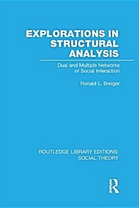 Explorations in Structural Analysis (RLE Social Theory) : Dual and Multiple Networks of Social Interaction (Paperback)