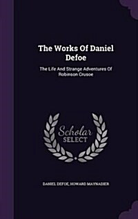 The Works of Daniel Defoe: The Life and Strange Adventures of Robinson Crusoe (Hardcover)