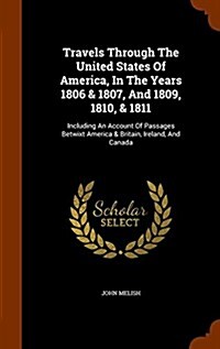 Travels Through the United States of America, in the Years 1806 & 1807, and 1809, 1810, & 1811: Including an Account of Passages Betwixt America & Bri (Hardcover)