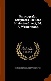 Gmucogr?oi. Scriptores Poeticae Historiae Graeci, Ed. A. Westermann (Hardcover)