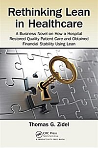 Rethinking Lean in Healthcare: A Business Novel on How a Hospital Restored Quality Patient Care and Obtained Financial Stability Using Lean (Paperback)
