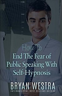 How to End the Fear of Public Speaking with Self-Hypnosis (Paperback)