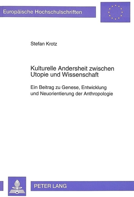 Kulturelle Andersheit Zwischen Utopie Und Wissenschaft: Ein Beitrag Zu Genese, Entwicklung Und Neuorientierung Der Anthropologie (Paperback)