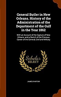 General Butler in New Orleans. History of the Administration of the Department of the Gulf in the Year 1862: With an Account of the Capture of New Orl (Hardcover)