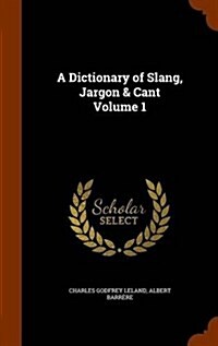 A Dictionary of Slang, Jargon & Cant Volume 1 (Hardcover)