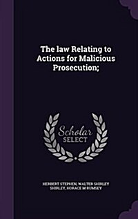 The Law Relating to Actions for Malicious Prosecution; (Hardcover)