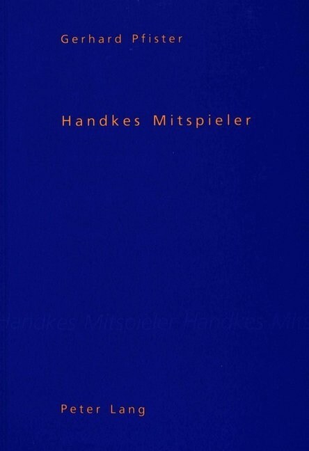 Handkes Mitspieler: Die Literarische Kritik Zu Der Kurze Brief Zum Langen Abschied, Langsame Heimkehr, Das Spiel Vom Fragen, Versuch Ueber (Paperback)