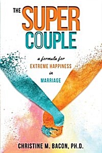 The Super Couple: A Formula for Extreme Happiness in Marriage (Paperback)