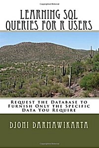 Learning SQL Queries for R Users: Request the Database to Furnish Only the Specific Data You Require (Paperback)
