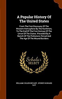 A Popular History of the United States: From the First Discovery of the Western Hemisphere by the Northmen, to the End of the First Century of the Uni (Hardcover)