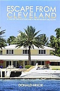 Escape from Cleveland: A Tale of Two Doctors and a Pre-Retirement Meltdown (Paperback)