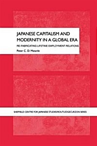 Japanese Capitalism and Modernity in a Global Era : Re-fabricating Lifetime Employment Relations (Paperback)