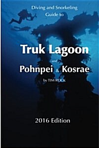 Diving & Snorkeling Guide to Truk Lagoon and Pohnpei & Kosrae 2016 (Paperback)