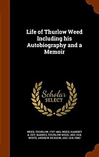 Life of Thurlow Weed Including His Autobiography and a Memoir (Hardcover)