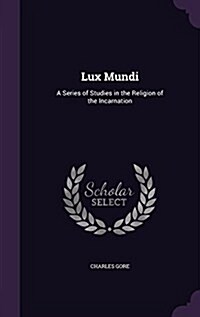 Lux Mundi: A Series of Studies in the Religion of the Incarnation (Hardcover)