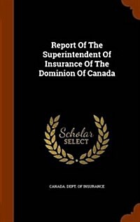 Report of the Superintendent of Insurance of the Dominion of Canada (Hardcover)
