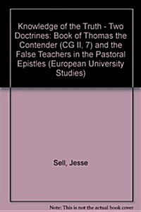 The Knowledge of the Truth - Two Doctrines: The Book of Thomas the Contender (CG II, 7) and the False Teachers in the Pastoral Epistles (Paperback)