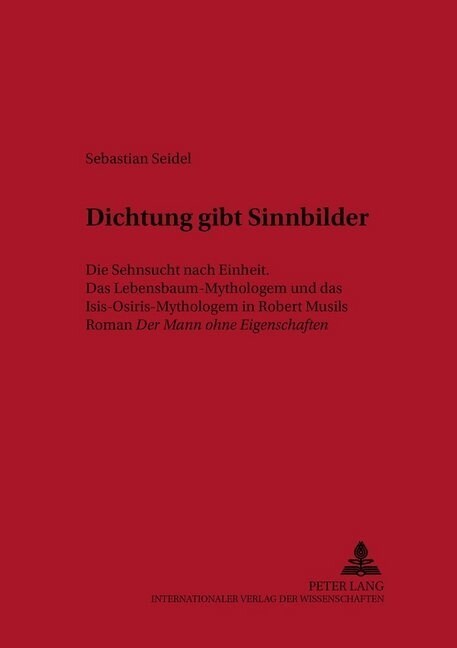 첗ichtung Gibt Sinnbilder? Die Sehnsucht Nach Einheit. Das Lebensbaum-Mythologem Und Das Isis-Osiris-Mythologem in Robert Musils Roman 첗er Mann (Paperback)