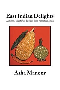 East Indian Delights: Authentic Vegetarian Recipes from Karnataka, India (Paperback)