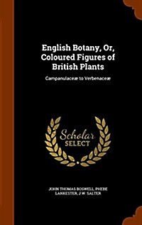 English Botany, Or, Coloured Figures of British Plants: Campanulace?to Verbenace? (Hardcover)