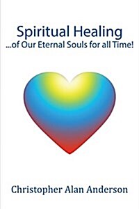 Spiritual Healing ...of Our Eternal Souls for All Time! (Paperback)