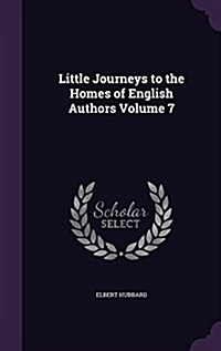 Little Journeys to the Homes of English Authors Volume 7 (Hardcover)