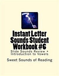 Instant Letter Sounds Student Workbook #6: Slide Sounds Review + Introduction to Vowels (Paperback)